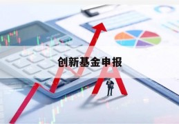 创新基金申报(创新基金申报流程西南科技大学)