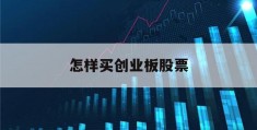 怎样买创业板股票(怎样买创业板股票赚钱)