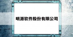 明源软件股份有限公司(明源软件股份有限公司招聘)