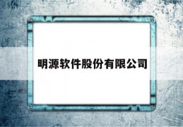 明源软件股份有限公司(明源软件股份有限公司招聘)