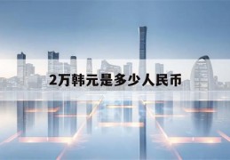 2万韩元是多少人民币(27万韩元是多少人民币)