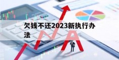 欠钱不还2023新执行办法(失信人欠钱不还2023新执行办法)