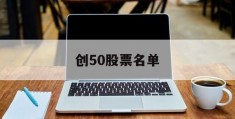 创50股票名单(2021年创50成分股更新)