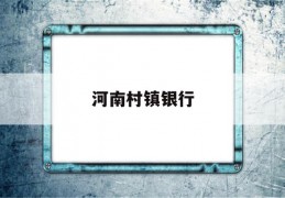 河南村镇银行(河南村镇银行50万以下赔付)