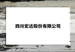 四川宏达股份有限公司(四川宏达股份有限公司化肥)