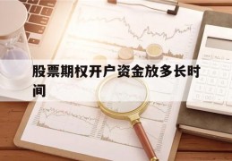 股票期权开户资金放多长时间的简单介绍