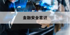 金融安全意识(金融安全意识调查报告)