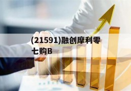 (21591)融创摩利零七购B的简单介绍