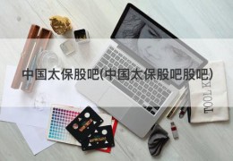 中国太保股吧(中国太保股吧股吧)