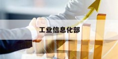 工业信息化部(工业信息化部政务服务平台)