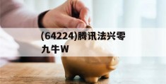 (64224)腾讯法兴零九牛W的简单介绍