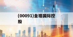 (00091)金禧国际控股(金禧国际控股00091有什么产业)