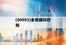 (00091)金禧国际控股(金禧国际控股00091有什么产业)