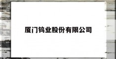 厦门钨业股份有限公司(厦门钨业股份有限公司官网)