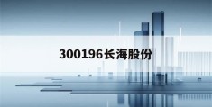 300196长海股份(长海股份上涨526%)