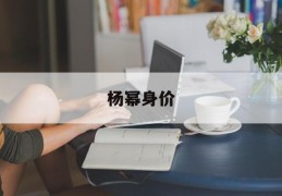 杨幂身价(杨幂身价多少亿?)