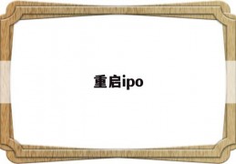 重启ipo(重启ipo对股市的影响)