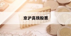 京沪高铁股票(京沪高铁股票会怎样)