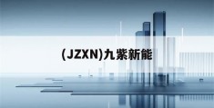 (JZXN)九紫新能(九紫新能源上市是真的吗)