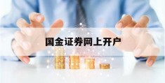 国金证券网上开户(国金证券网上开户年龄要求)