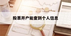 股票开户能查到个人信息(股票开户能查到个人信息嘛)