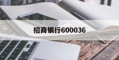 招商银行600036(招商银行600036 这只股怎么样)