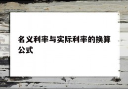 名义利率与实际利率的换算公式(名义利率与实际利率的换算公式怎么来的)