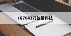 (870437)首量科技(300038数知科技股票行情)