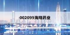 002099海翔药业(002099海翔药业股票)