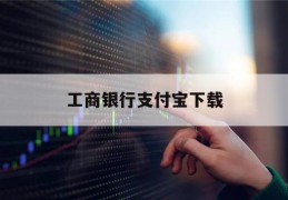 工商银行支付宝下载(工商银行支付宝下载官网)