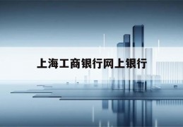 上海工商银行网上银行(上海工商银行网上银行下载)