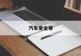 汽车安全带(汽车安全带不回缩是什么原因)