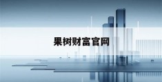 果树财富官网(果树财富 官网)