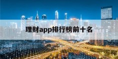 理财app排行榜前十名(投资理财哪个平台最好最安全)