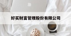 好买财富管理股份有限公司(好买财富管理股份有限公司是外包吗)