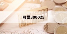 股票300025(股票300开头的是什么股票)