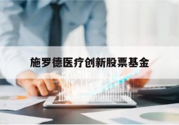 施罗德医疗创新股票基金(施罗德基金公司schrodersgroup)