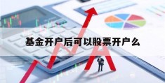 基金开户后可以股票开户么(基金开户后可以股票开户么吗)