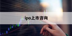 ipo上市咨询(IPO上市咨询培训)