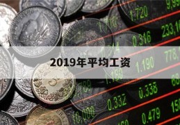 2019年平均工资(2019年平均工资增长率)