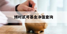 博时贰号基金净值查询(博时贰号前050201基金官网)