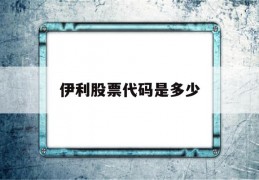 伊利股票代码是多少(伊利股票代码是多少啊)