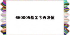 660005基金今天净值(660005基金今天净值查询)