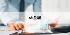 st金城(st金城违规披露债务担保案例分析)