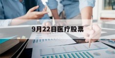 9月22日医疗股票(9月22日医疗股票行情)