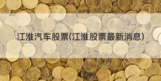 江淮汽车股票(江淮股票最新消息)