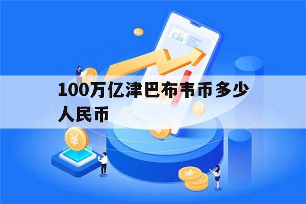 100万亿津巴布韦币多少人民币(100万亿津巴布韦币折合多少人民币)