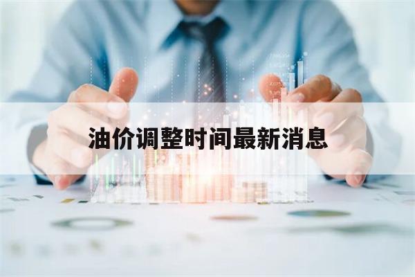 油价调整时间最新消息(成都油价调整时间最新消息)