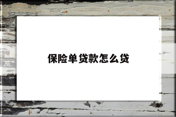 保险单贷款怎么贷(保险单贷款怎么贷的)