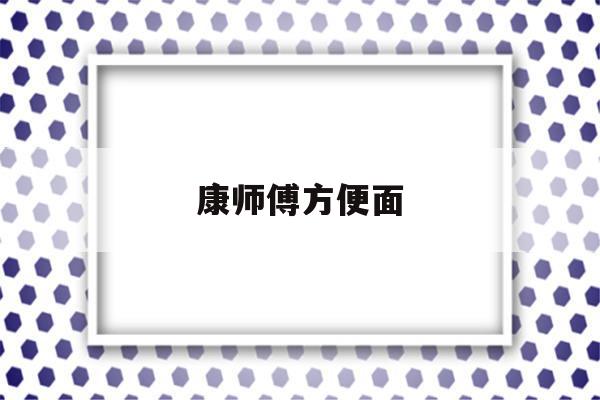 康师傅方便面(康师傅方便面广告视频)